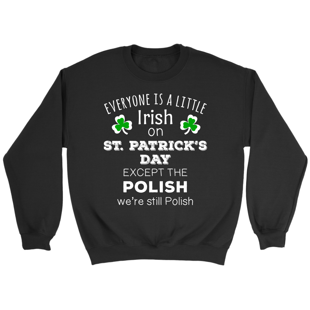 EVERYONE'S A LITTLE IRISH EXCEPT THE POLISH WE ARE STILL POLISH - Long Sleeve