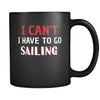 Sailing I Can't I Have To Go Sailing 11oz Black Mug-Drinkware-Teelime | shirts-hoodies-mugs