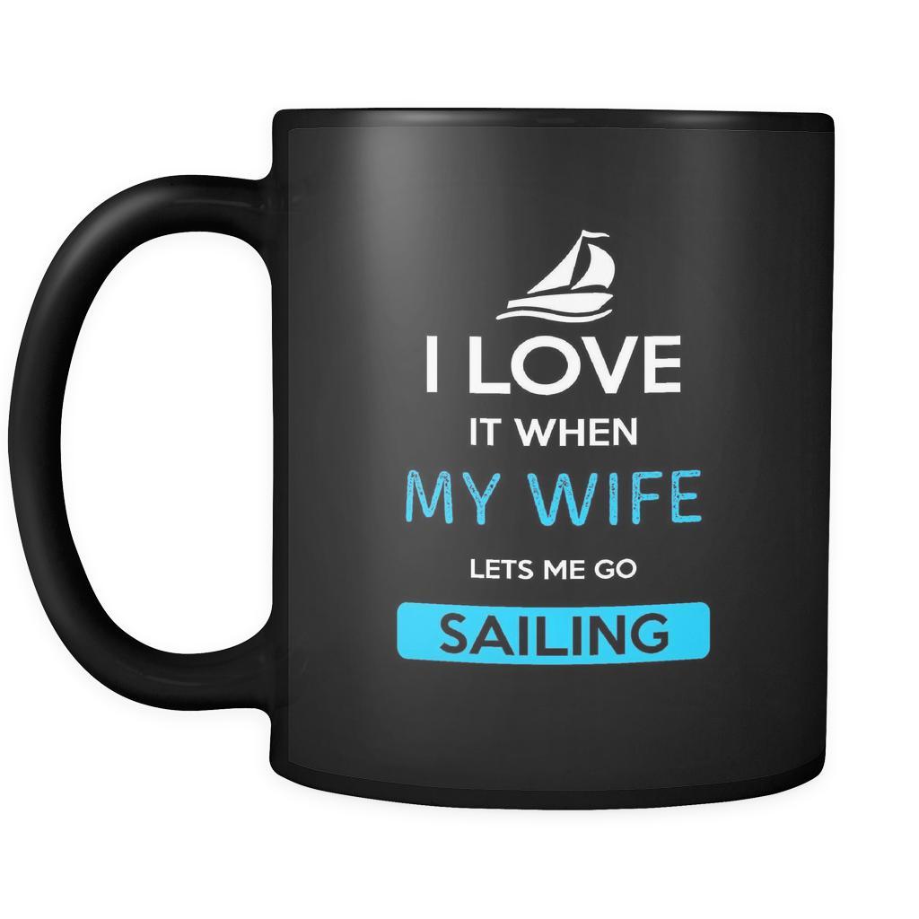 Sailing - I love it when my wife lets me go Sailing - 11oz Black Mug