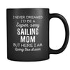Sailing I Never Dreamed I'd Be A Super Sexy Mom But Here I Am 11oz Black Mug-Drinkware-Teelime | shirts-hoodies-mugs