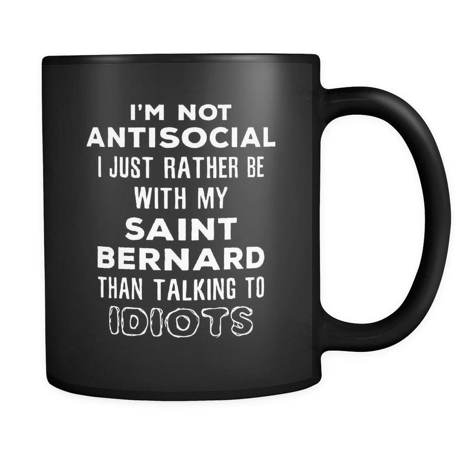 Saint Bernard I'm Not Antisocial I Just Rather Be With My Saint Bernard Than ... 11oz Black Mug