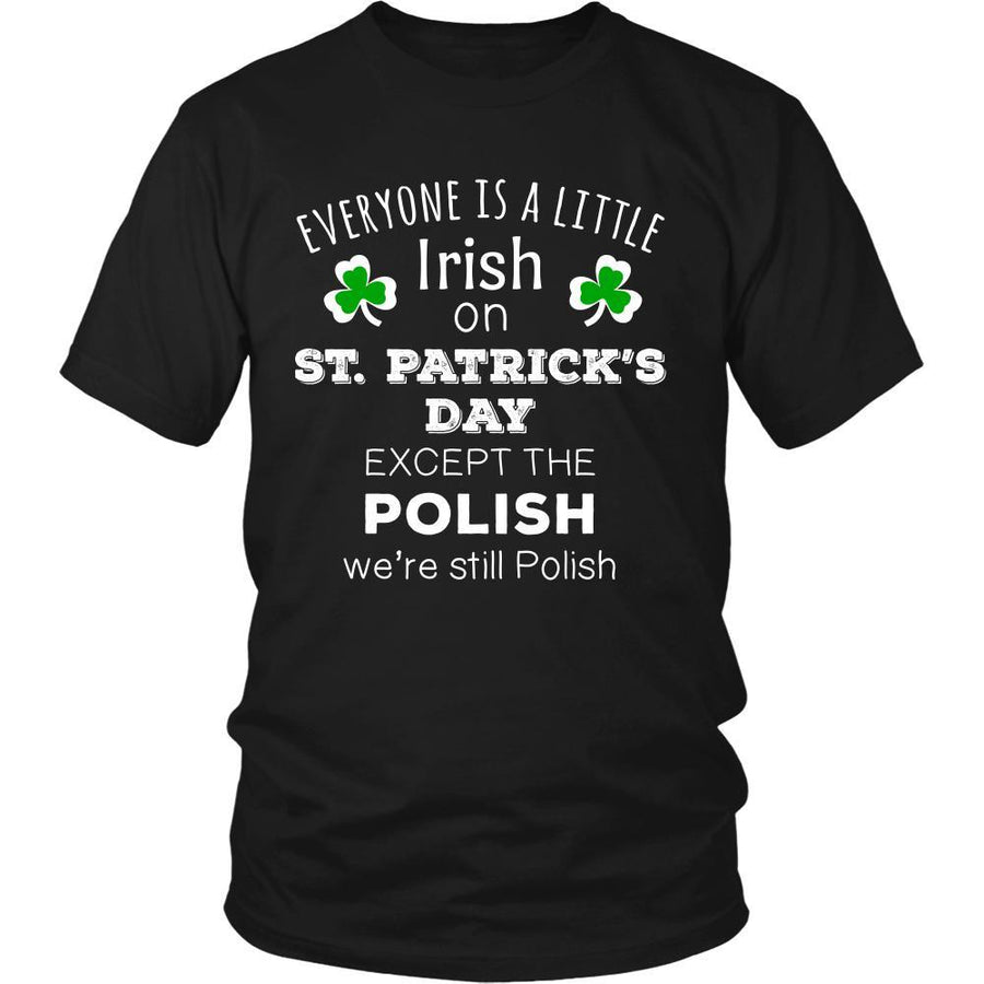 Saint Patrick's Day - " Everyone is a little Irish, except Polish " - custom made  funny t-shirts.