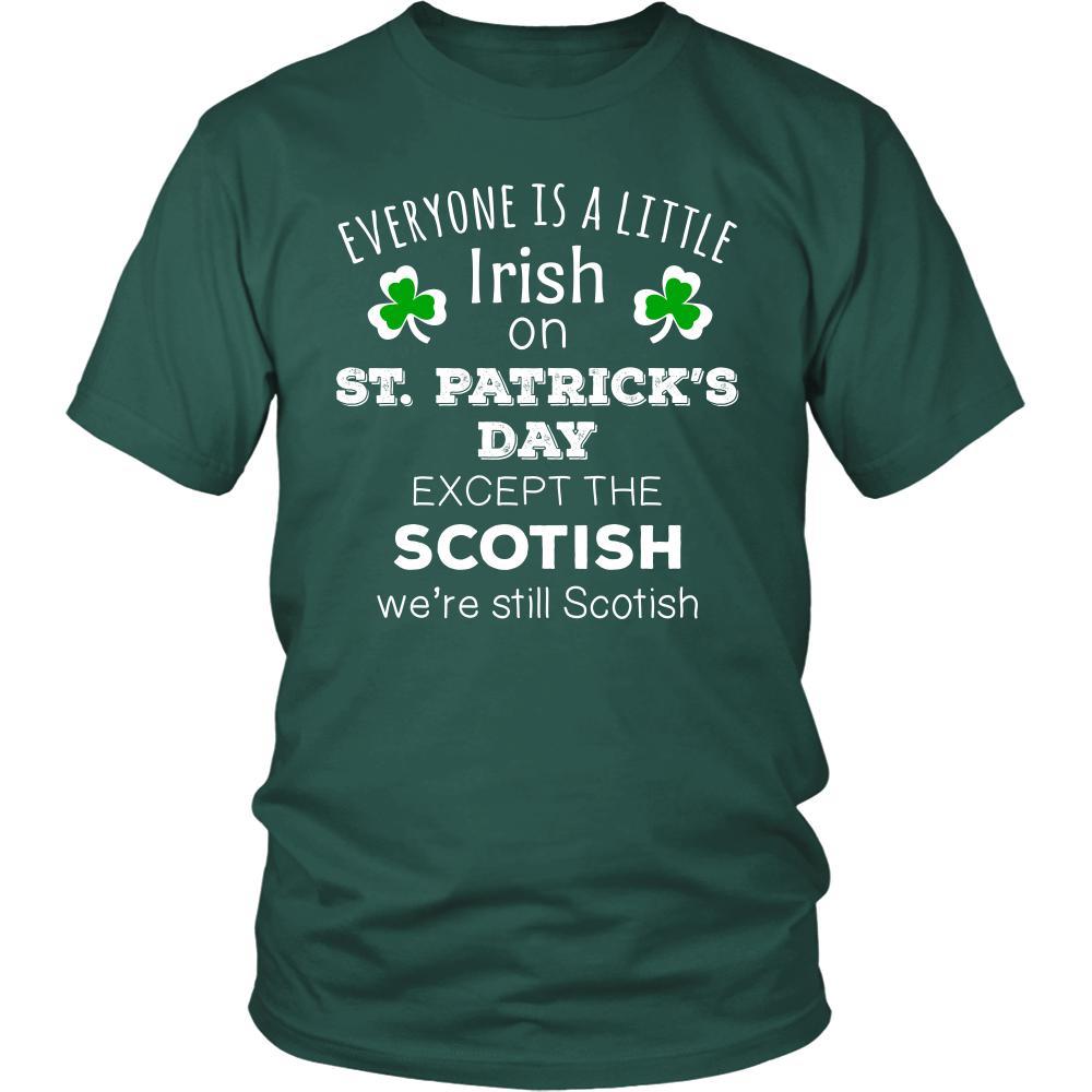 Saint Patrick's Day - " Everyone is a little Irish, except Scotish " - custom made  funny t-shirts.