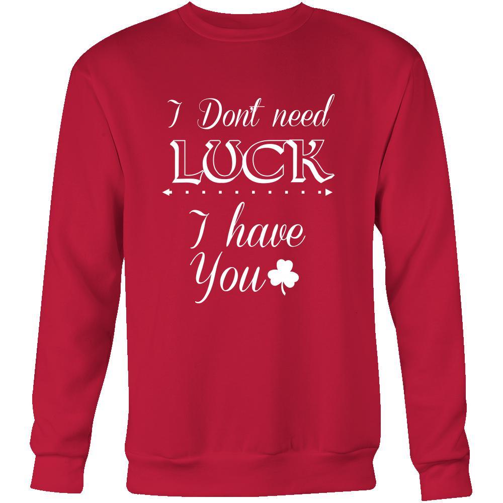 Saint Patrick's Day - " I don't need Luck, I have You" - custom made funny t-shirts.-T-shirt-Teelime | shirts-hoodies-mugs