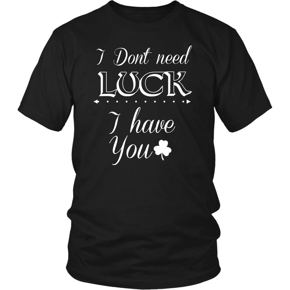 Saint Patrick's Day - " I don't need Luck, I have You " - custom made funny t-shirts.-T-shirt-Teelime | shirts-hoodies-mugs