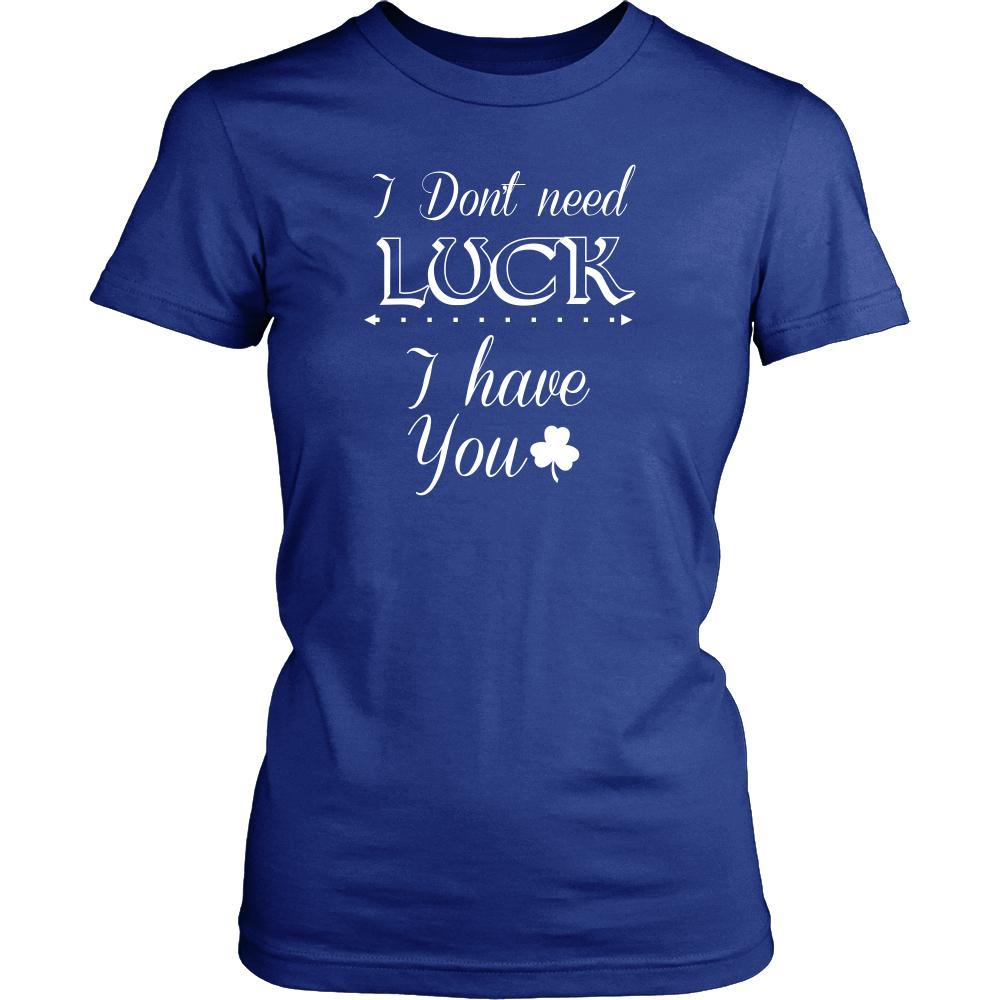 Saint Patrick's Day - " I don't need Luck, I have You " - custom made funny t-shirts.-T-shirt-Teelime | shirts-hoodies-mugs