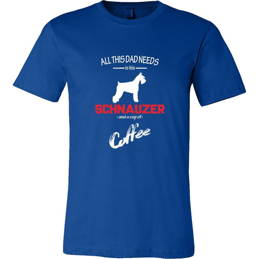 Schnauzer Dog Lover Shirt - All this Dad needs is his Schnauzer and a cup of coffee Father Gift