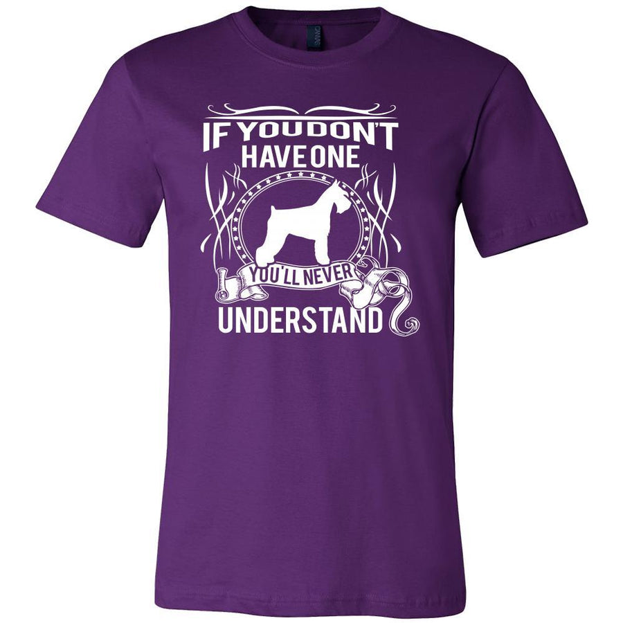 Schnauzer Shirt - If you don't have one you'll never understand- Dog Lover Gift