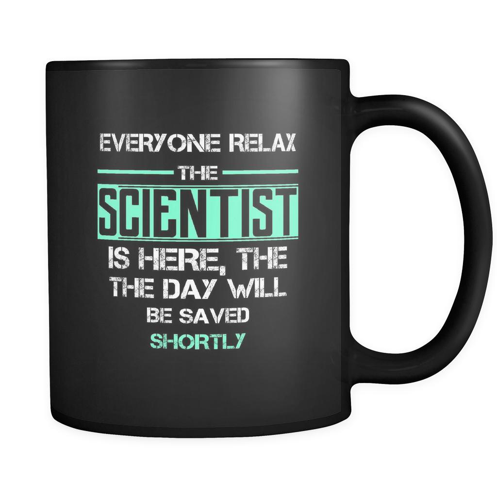 Scientist - Everyone relax the Scientist is here, the day will be save shortly - 11oz Black Mug-Drinkware-Teelime | shirts-hoodies-mugs