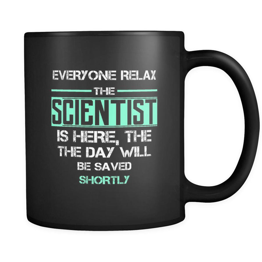 Scientist - Everyone relax the Scientist is here, the day will be save shortly - 11oz Black Mug-Drinkware-Teelime | shirts-hoodies-mugs
