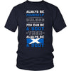 Scotland Shirt - Alway be Yourself, unless you can be a Scot - Native Roots Gift-T-shirt-Teelime | shirts-hoodies-mugs