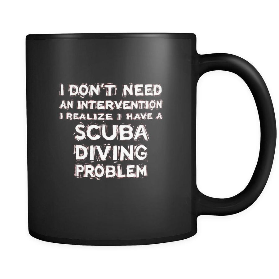 Scuba Diving I don't need an intervention I realize I have a Scuba Diving problem 11oz Black Mug-Drinkware-Teelime | shirts-hoodies-mugs