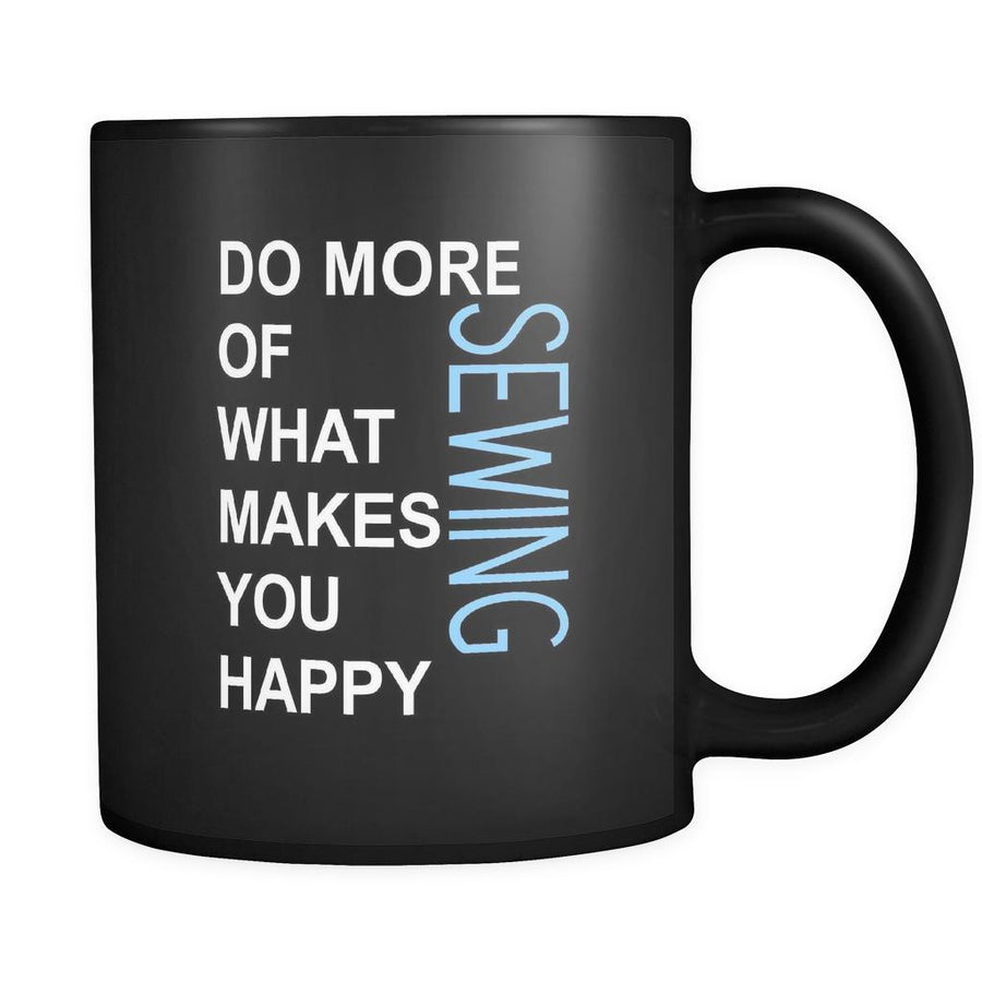 Sewing Cup - Do more of what makes you happy Sewing Hobby Gift, 11 oz Black Mug-Drinkware-Teelime | shirts-hoodies-mugs