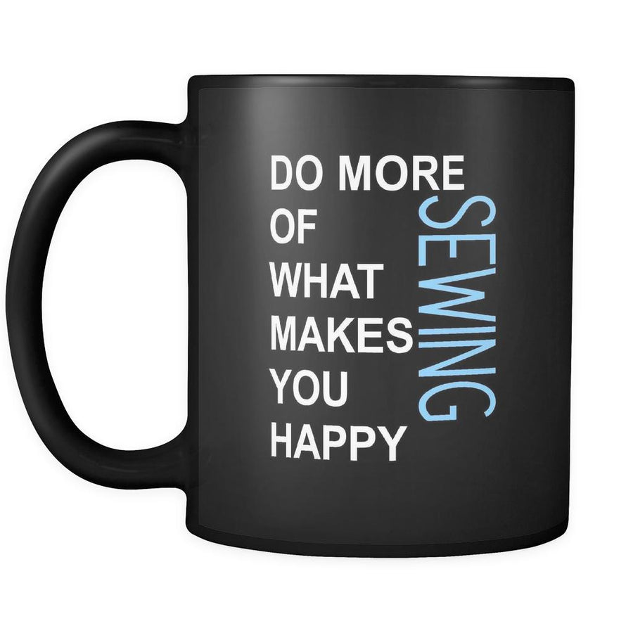Sewing Cup - Do more of what makes you happy Sewing Hobby Gift, 11 oz Black Mug-Drinkware-Teelime | shirts-hoodies-mugs