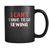 Sewing I Can't I Have To Go Sewing 11oz Black Mug-Drinkware-Teelime | shirts-hoodies-mugs