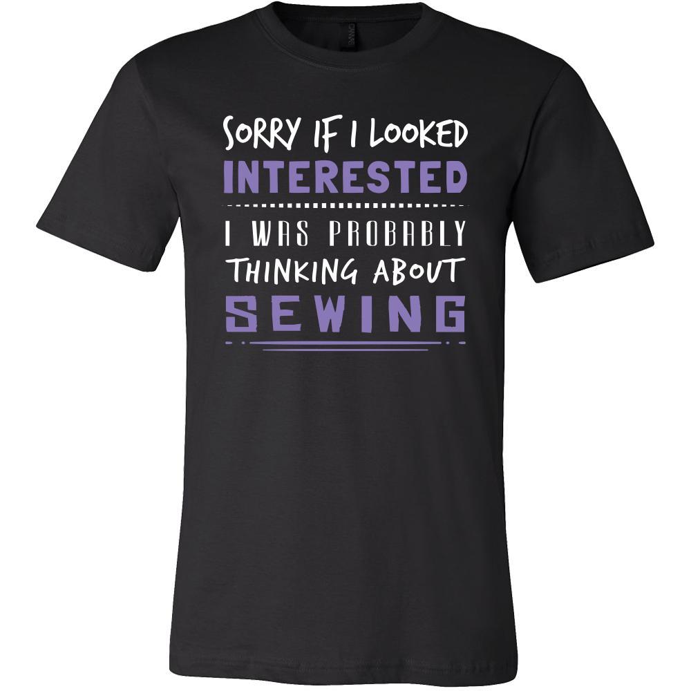 Sewing Shirt - Sorry If I Looked Interested, I think about Sewing - Hobby Gift-T-shirt-Teelime | shirts-hoodies-mugs