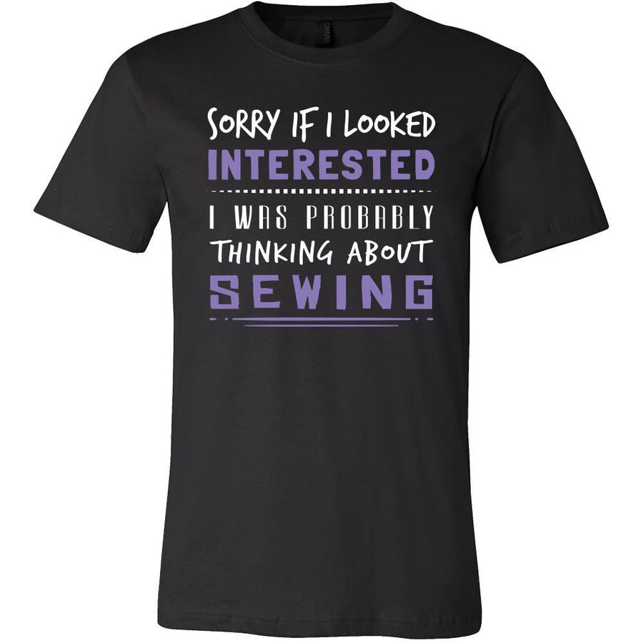 Sewing Shirt - Sorry If I Looked Interested, I think about Sewing - Hobby Gift-T-shirt-Teelime | shirts-hoodies-mugs