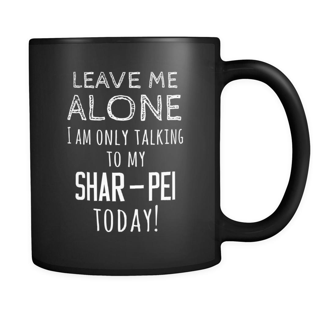 Shar-Pei Leave Me Alove I'm Only Talking To My Shar-Pei today 11oz Black Mug-Drinkware-Teelime | shirts-hoodies-mugs