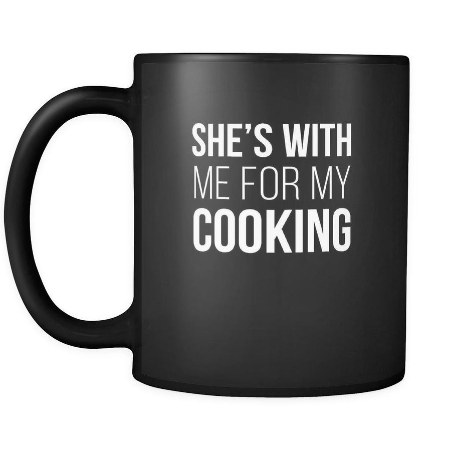 She's with me for my cooking mug - chef gifts chef gifts for men chef funny (11oz) Black