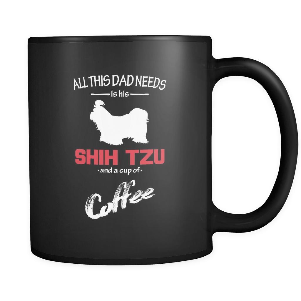 Shih tzu All this Dad needs is his Shih tzu and a cup of coffee 11oz Black Mug-Drinkware-Teelime | shirts-hoodies-mugs