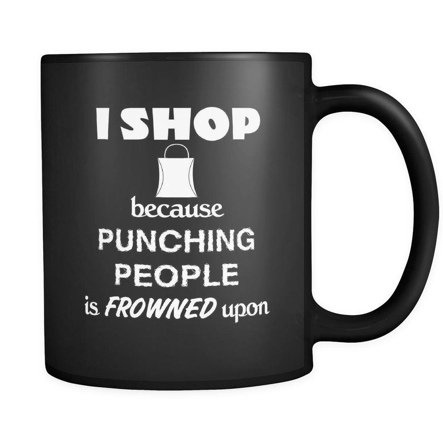 Shopping - I shop because punching people is frowned upon - 11oz Black Mug-Drinkware-Teelime | shirts-hoodies-mugs