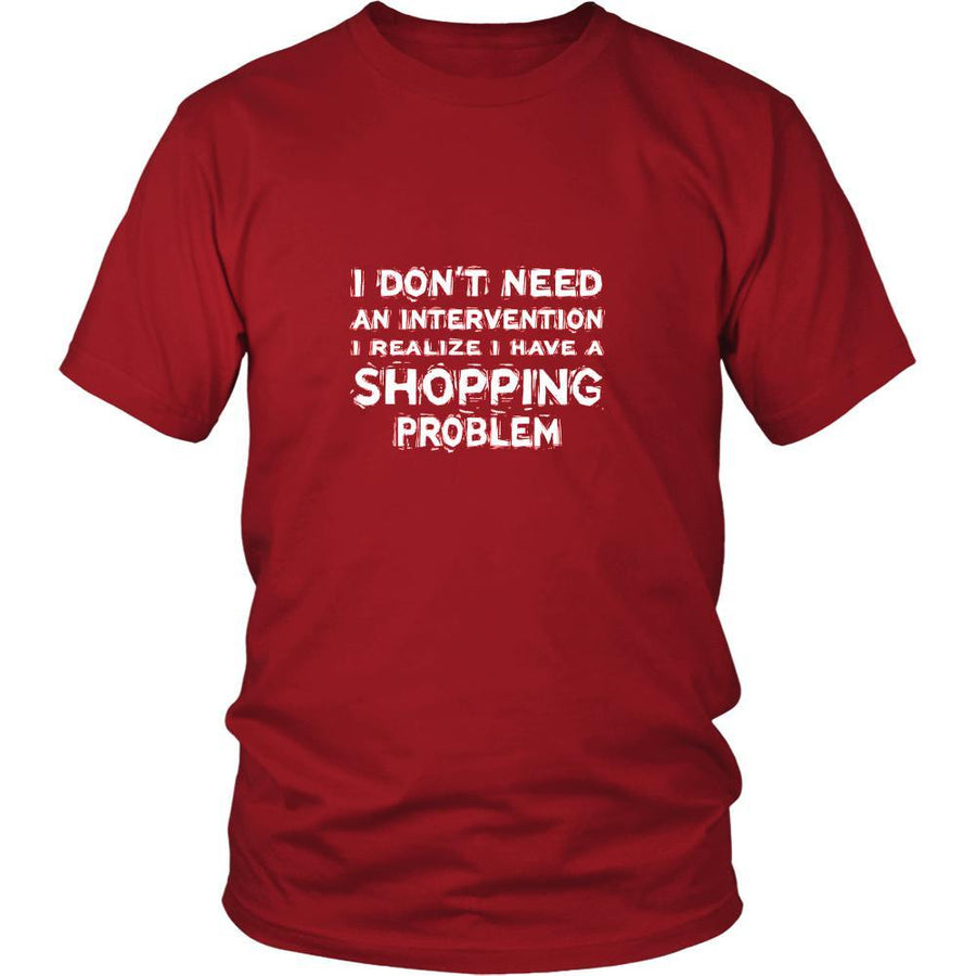 Shopping Shirt - I don't need an intervention I realize I have a Shopping problem- Hobby Gift