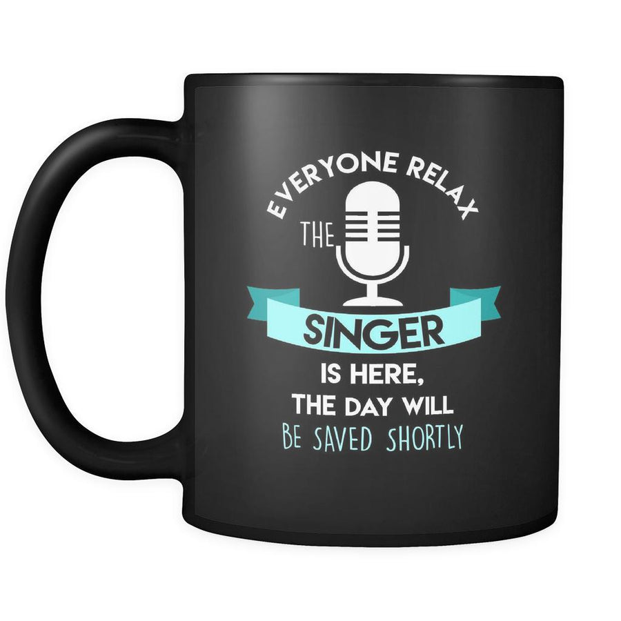 Singer - Everyone relax the Singer is here, the day will be save shortly - 11oz Black Mug-Drinkware-Teelime | shirts-hoodies-mugs