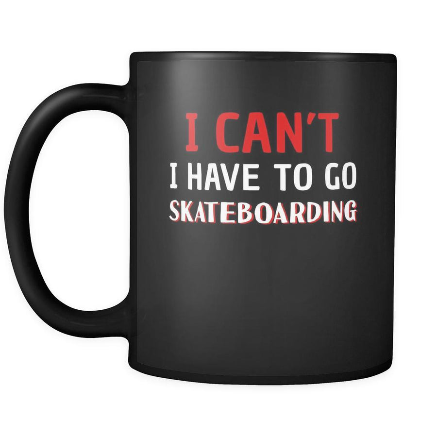 Skateboarding I Can't I Have To Go Skateboarding 11oz Black Mug-Drinkware-Teelime | shirts-hoodies-mugs