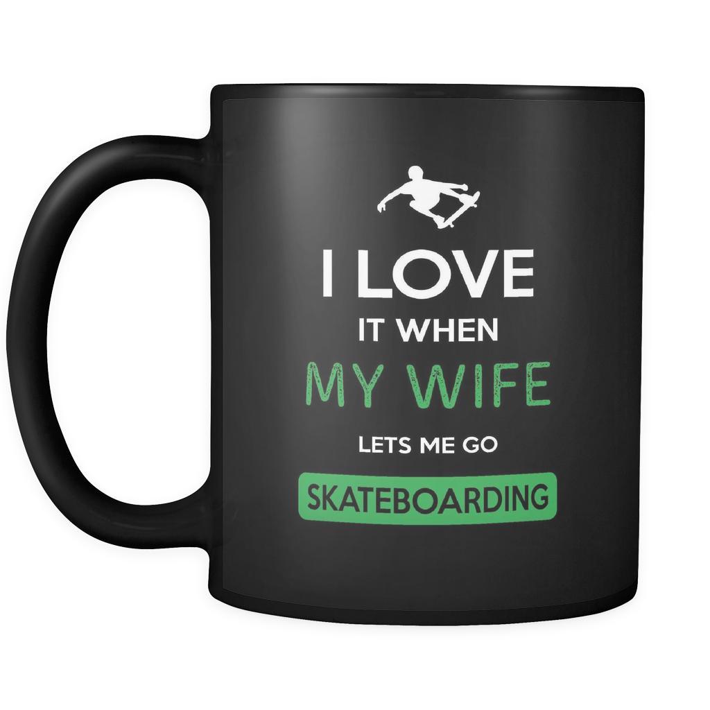 Skateboarding - I love it when my wife lets me go Skateboarding - 11oz Black Mug