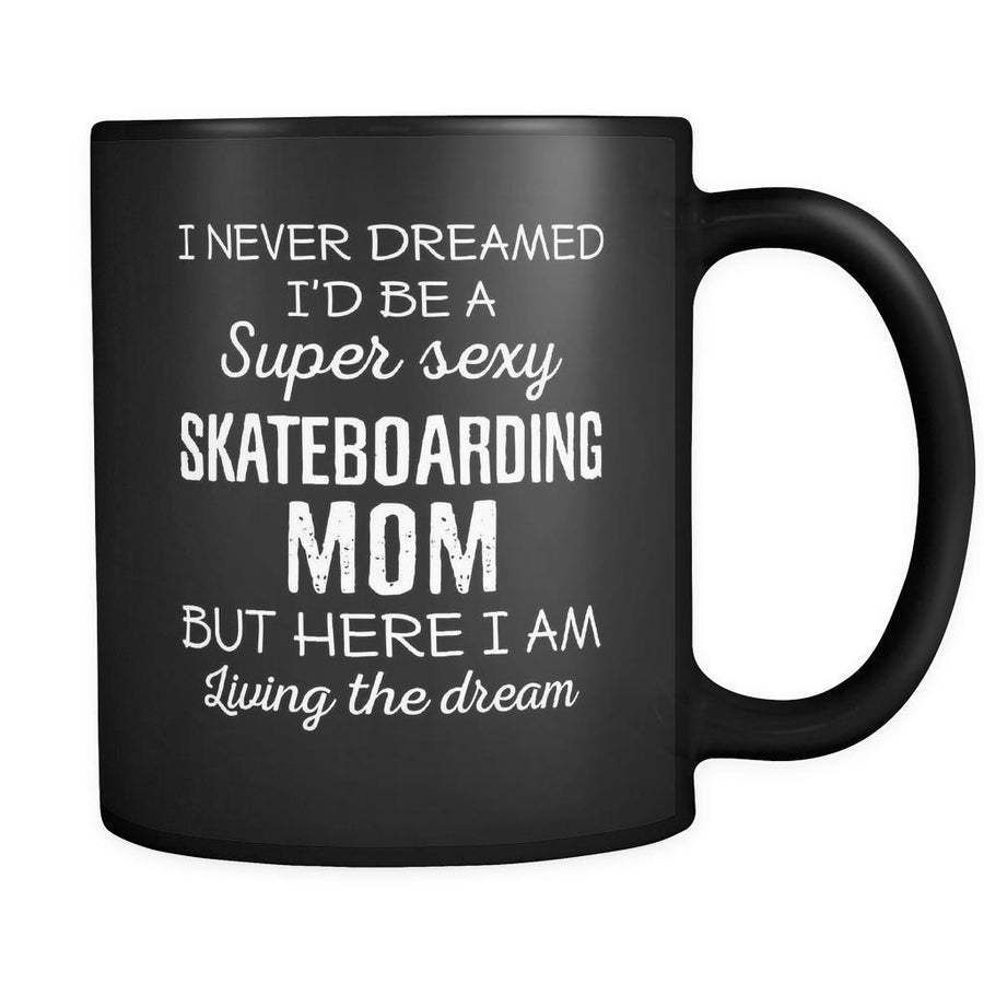 Skateboarding I Never Dreamed I'd Be A Super Sexy Mom But Here I Am 11oz Black Mug