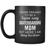 Skateboarding I Never Dreamed I'd Be A Super Sexy Mom But Here I Am 11oz Black Mug-Drinkware-Teelime | shirts-hoodies-mugs