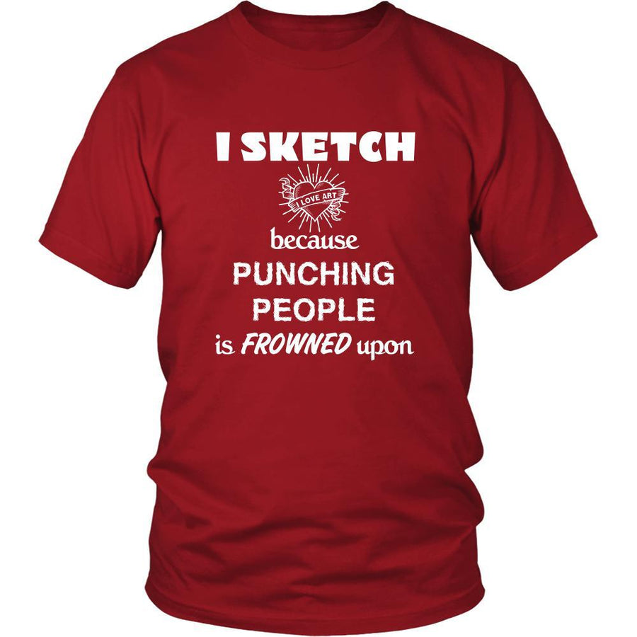 Sketching - I Sketch because punching people is frowned upon - Sketcher Hobby Shirt