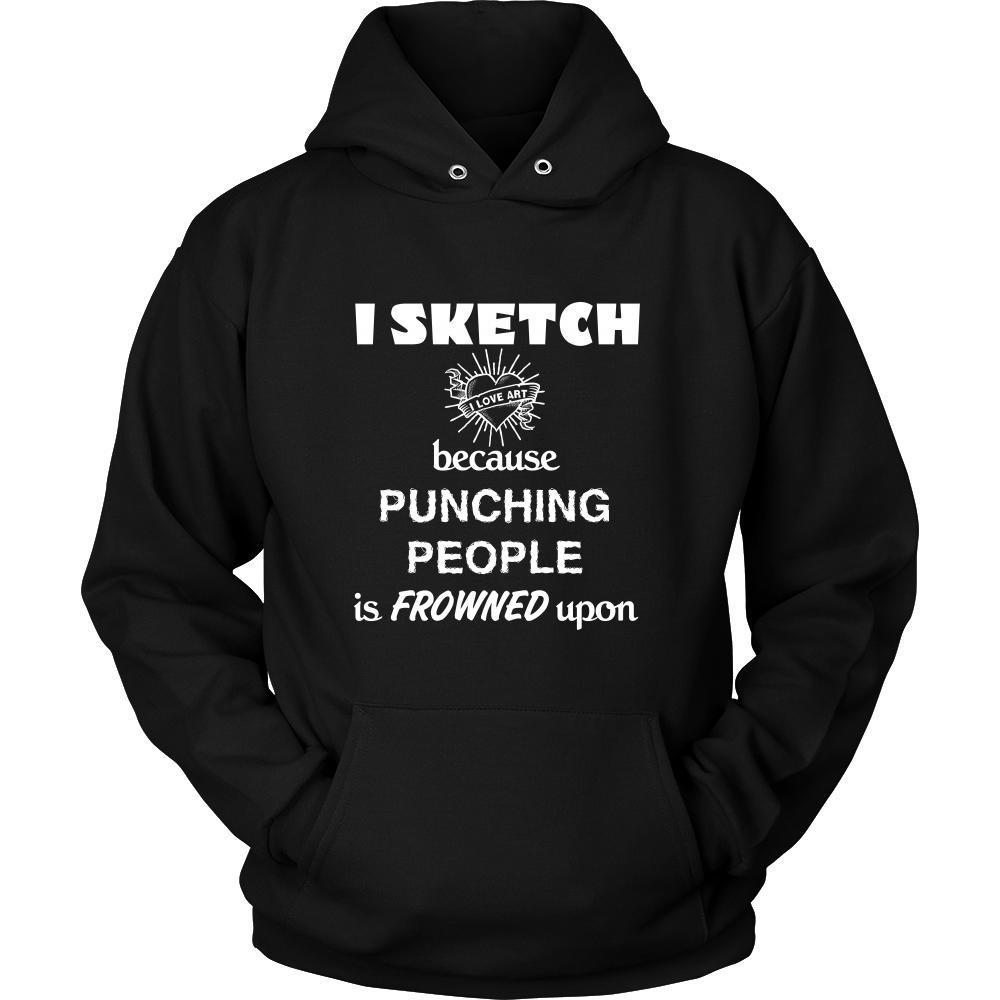 Sketching - I Sketch because punching people is frowned upon - Sketcher Hobby Shirt-T-shirt-Teelime | shirts-hoodies-mugs