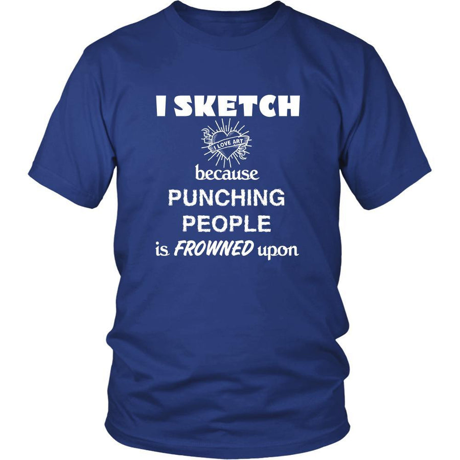 Sketching - I Sketch because punching people is frowned upon - Sketcher Hobby Shirt-T-shirt-Teelime | shirts-hoodies-mugs