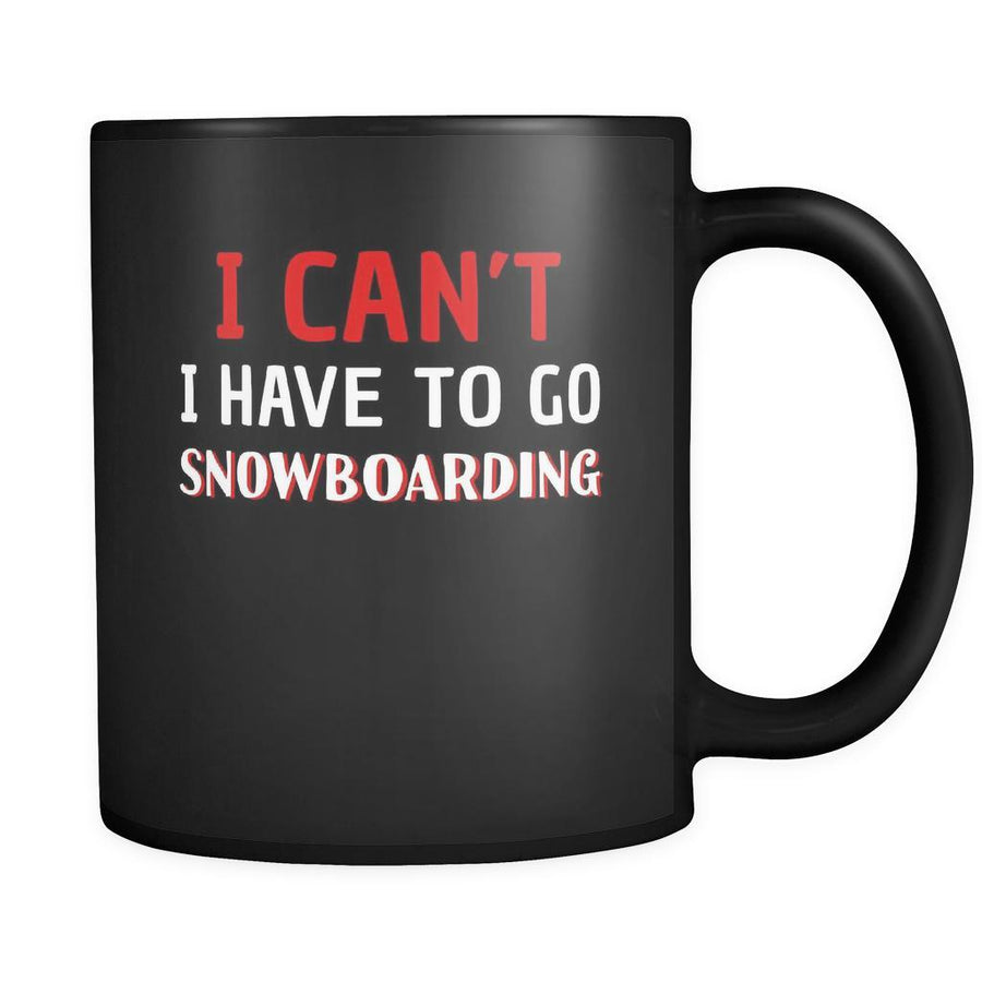 Snowboarding I Can't I Have To Go Snowboarding 11oz Black Mug-Drinkware-Teelime | shirts-hoodies-mugs