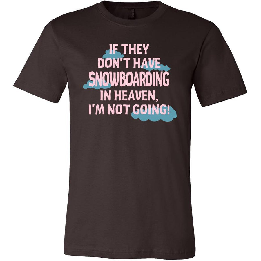 Snowboarding Shirt - If they don't have Snowboarding in heaven I'm not going- Hobby Gift