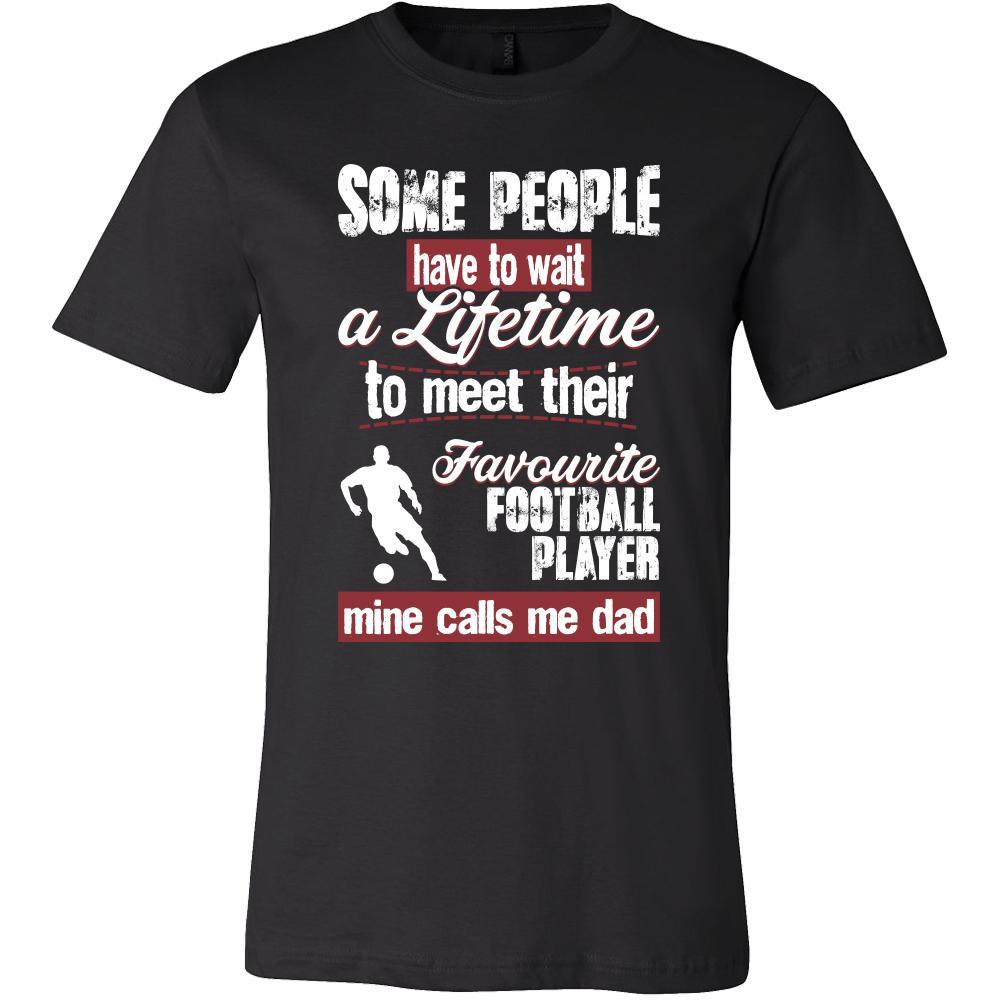 Soccer Shirt - Some people have to wait a lifetime to meet their favorite Soccer player mine calls me dad- Sport father-T-shirt-Teelime | shirts-hoodies-mugs
