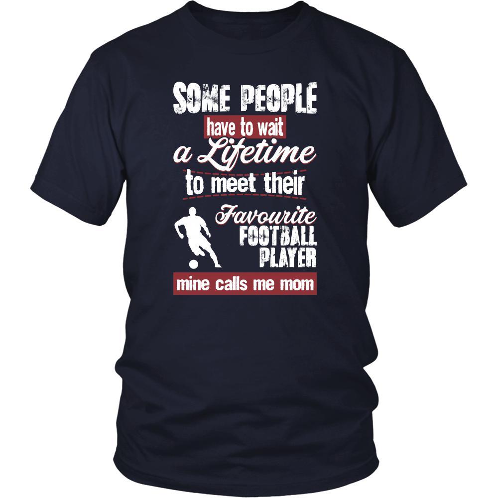Soccer Shirt - Some people have to wait a lifetime to meet their favorite Soccer player mine calls me mom- Sport mother