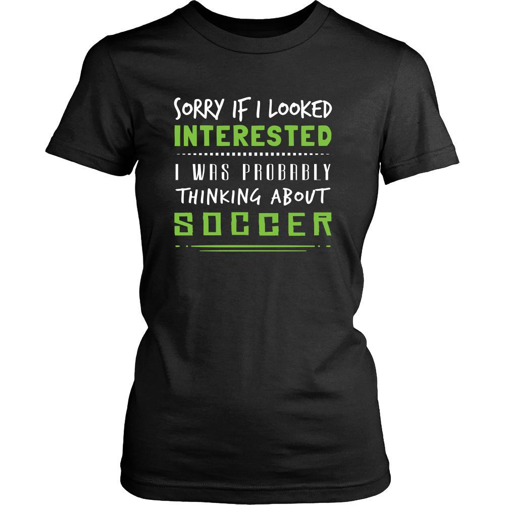 Soccer Shirt - Sorry If I Looked Interested, I think about Soccer - Sport Gift-T-shirt-Teelime | shirts-hoodies-mugs