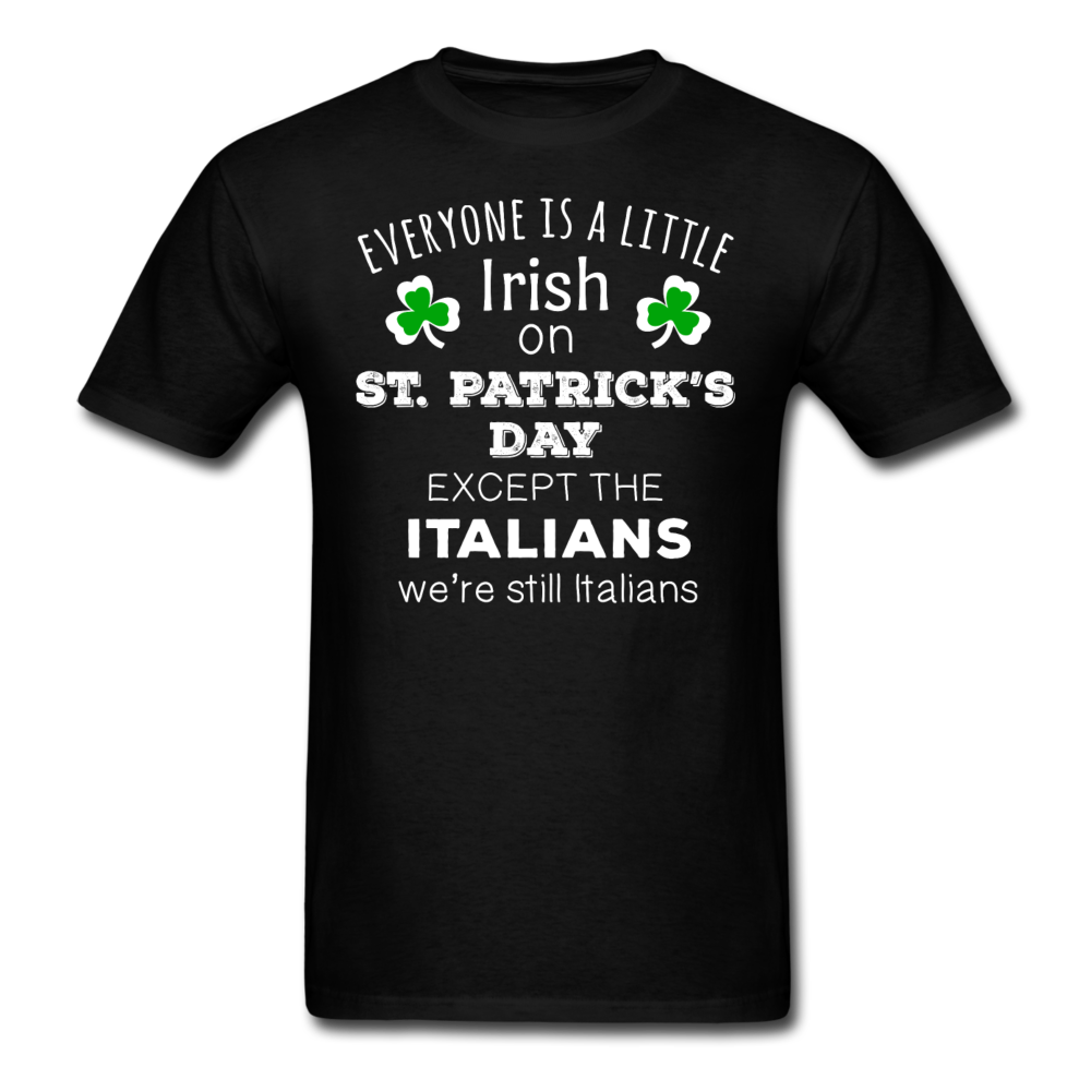 St. Patrick's Day - Everyone is a little Irish, Except Italians - Unisex T-Shirt-Men's T-Shirt-Teelime | shirts-hoodies-mugs