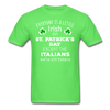 St. Patrick's Day - Everyone is a little Irish, Except Italians - Unisex T-Shirt-Men's T-Shirt-Teelime | shirts-hoodies-mugs