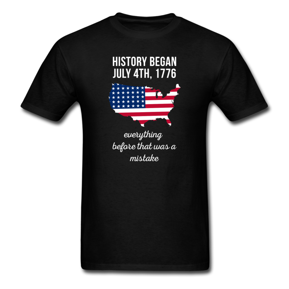 History Began July 4th, 1776 Everything Before That Was a Mistake Unisex T-Shirt