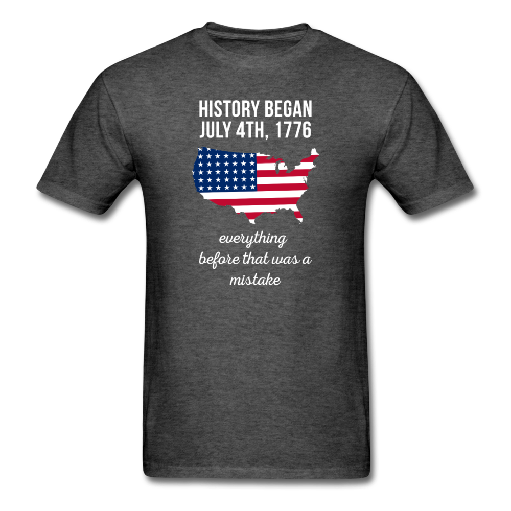 History Began July 4th, 1776 Everything Before That Was a Mistake Unisex T-Shirt-Men's T-Shirt-Teelime | shirts-hoodies-mugs