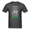 My Doctor Told Me To Take My Iron Every Day And To Live On Greens Unisex T-Shirt-Men's T-Shirt-Teelime | shirts-hoodies-mugs