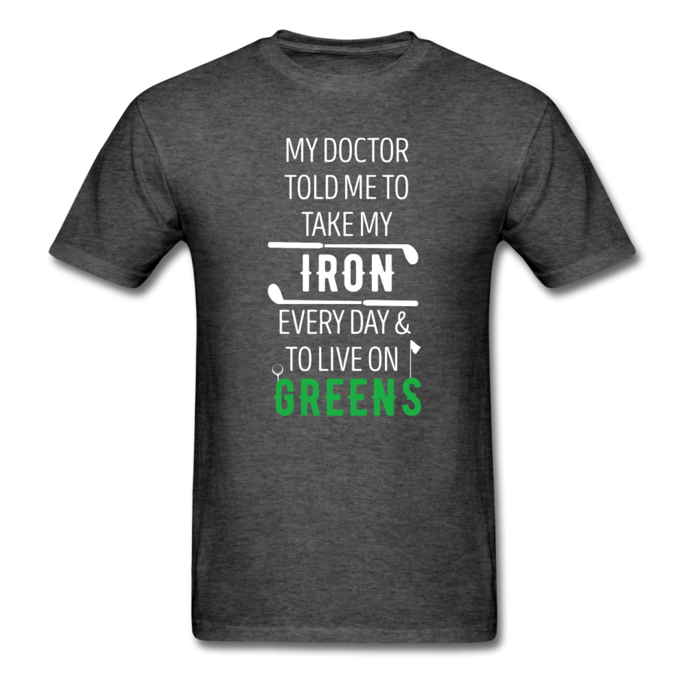 My Doctor Told Me To Take My Iron Every Day And To Live On Greens Unisex T-Shirt-Men's T-Shirt-Teelime | shirts-hoodies-mugs