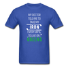 My Doctor Told Me To Take My Iron Every Day And To Live On Greens Unisex T-Shirt-Men's T-Shirt-Teelime | shirts-hoodies-mugs