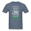 My Doctor Told Me To Take My Iron Every Day And To Live On Greens Unisex T-Shirt-Men's T-Shirt-Teelime | shirts-hoodies-mugs