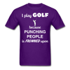 I Play Golf Because Punching People Is Frowned Upon Unisex T-Shirt-Unisex Classic T-Shirt | Fruit of the Loom 3930-Teelime | shirts-hoodies-mugs