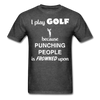 I Play Golf Because Punching People Is Frowned Upon Unisex T-Shirt-Unisex Classic T-Shirt | Fruit of the Loom 3930-Teelime | shirts-hoodies-mugs