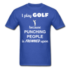 I Play Golf Because Punching People Is Frowned Upon Unisex T-Shirt-Unisex Classic T-Shirt | Fruit of the Loom 3930-Teelime | shirts-hoodies-mugs